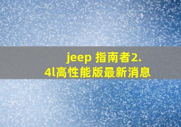 jeep 指南者2.4l高性能版最新消息